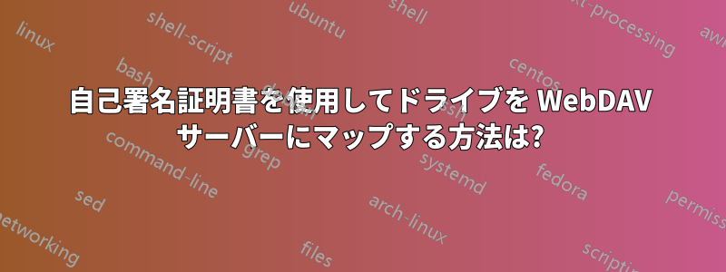 自己署名証明書を使用してドライブを WebDAV サーバーにマップする方法は?