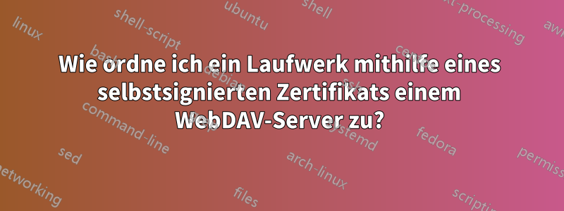 Wie ordne ich ein Laufwerk mithilfe eines selbstsignierten Zertifikats einem WebDAV-Server zu?