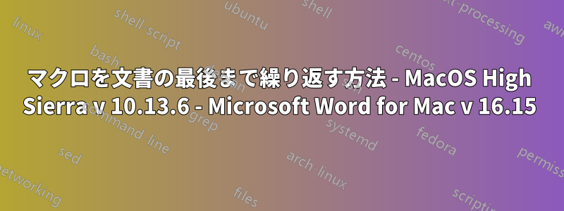 マクロを文書の最後まで繰り返す方法 - MacOS High Sierra v 10.13.6 - Microsoft Word for Mac v 16.15