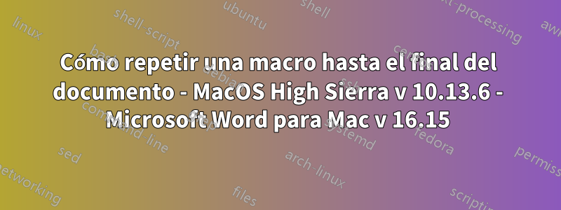 Cómo repetir una macro hasta el final del documento - MacOS High Sierra v 10.13.6 - Microsoft Word para Mac v 16.15