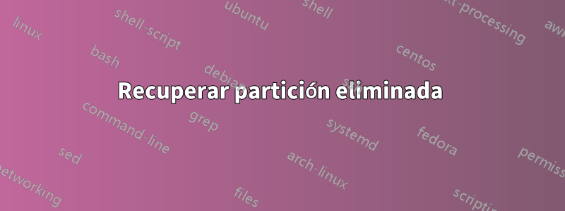 Recuperar partición eliminada