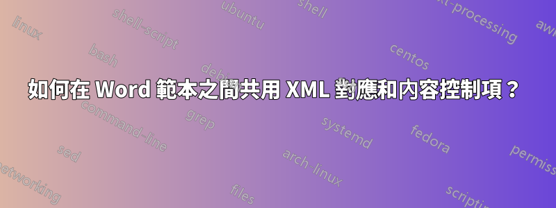 如何在 Word 範本之間共用 XML 對應和內容控制項？