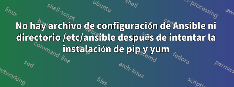 No hay archivo de configuración de Ansible ni directorio /etc/ansible después de intentar la instalación de pip y yum