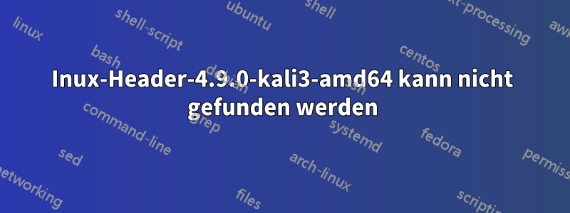 Inux-Header-4.9.0-kali3-amd64 kann nicht gefunden werden