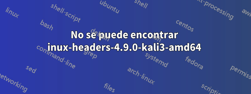 No se puede encontrar inux-headers-4.9.0-kali3-amd64