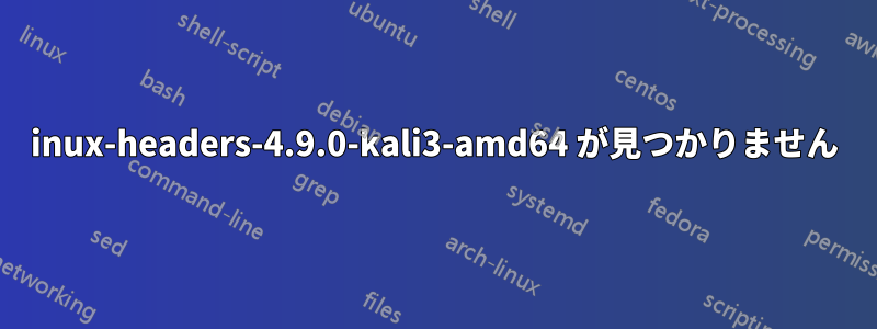 inux-headers-4.9.0-kali3-amd64 が見つかりません