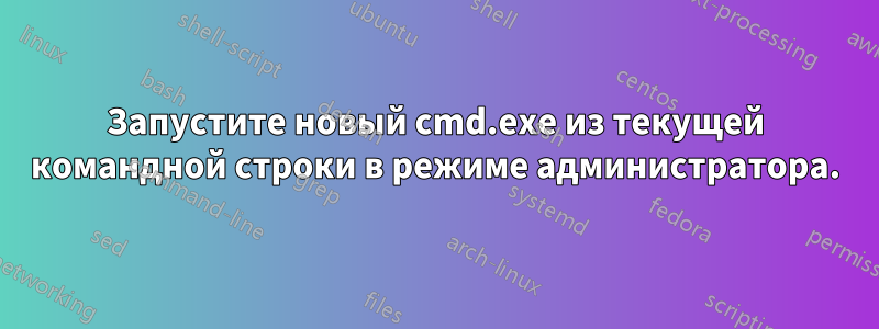 Запустите новый cmd.exe из текущей командной строки в режиме администратора.