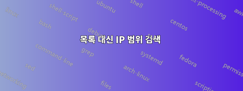 목록 대신 IP 범위 검색