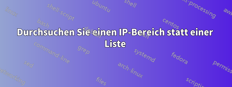 Durchsuchen Sie einen IP-Bereich statt einer Liste