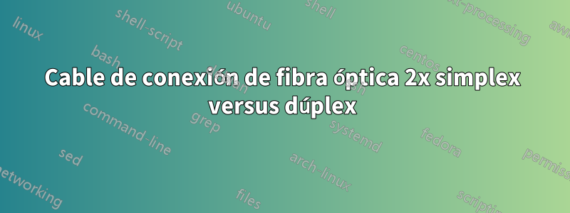 Cable de conexión de fibra óptica 2x simplex versus dúplex