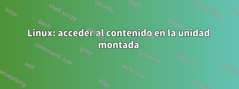 Linux: acceder al contenido en la unidad montada