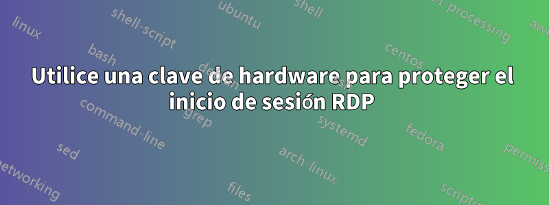 Utilice una clave de hardware para proteger el inicio de sesión RDP