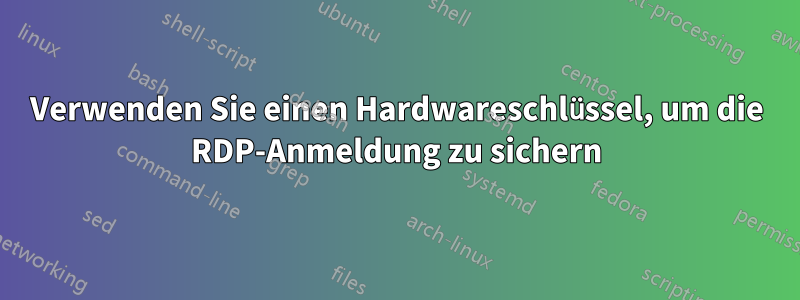 Verwenden Sie einen Hardwareschlüssel, um die RDP-Anmeldung zu sichern