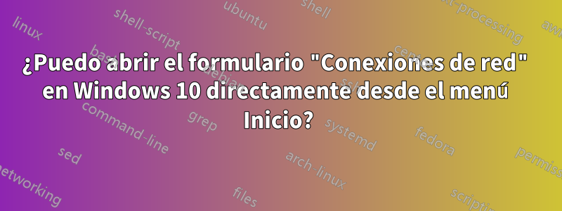 ¿Puedo abrir el formulario "Conexiones de red" en Windows 10 directamente desde el menú Inicio?