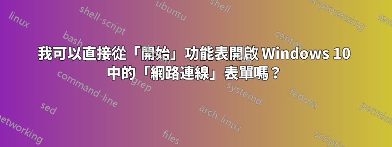 我可以直接從「開始」功能表開啟 Windows 10 中的「網路連線」表單嗎？