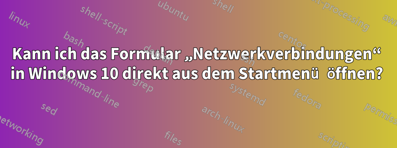 Kann ich das Formular „Netzwerkverbindungen“ in Windows 10 direkt aus dem Startmenü öffnen?