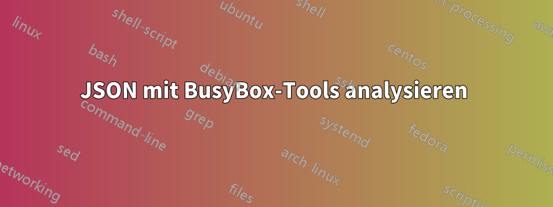 JSON mit BusyBox-Tools analysieren