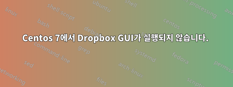 Centos 7에서 Dropbox GUI가 실행되지 않습니다.