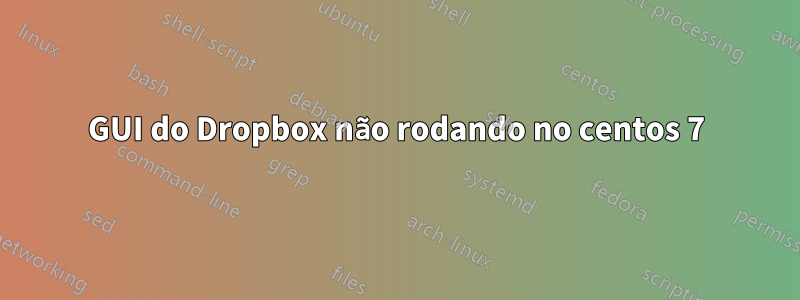 GUI do Dropbox não rodando no centos 7