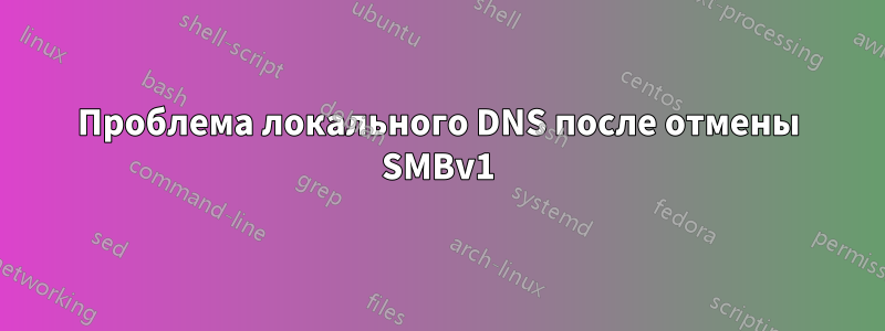 Проблема локального DNS после отмены SMBv1