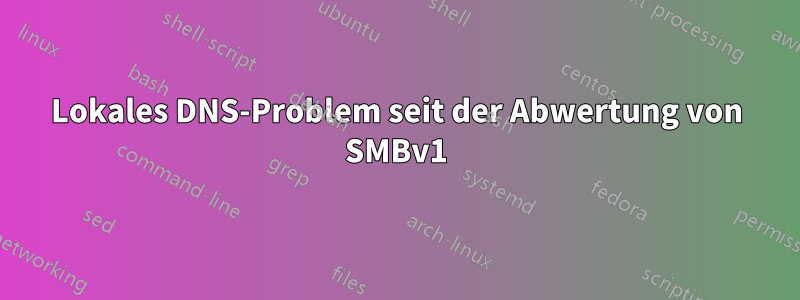 Lokales DNS-Problem seit der Abwertung von SMBv1