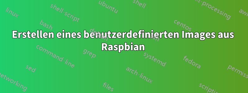 Erstellen eines benutzerdefinierten Images aus Raspbian