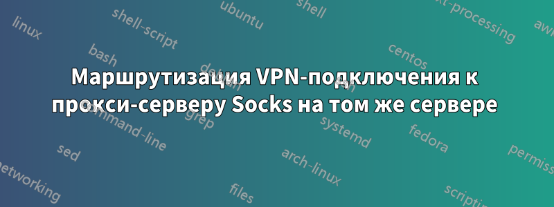 Маршрутизация VPN-подключения к прокси-серверу Socks на том же сервере