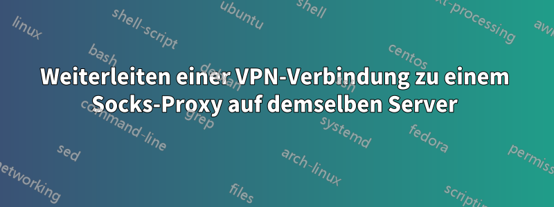 Weiterleiten einer VPN-Verbindung zu einem Socks-Proxy auf demselben Server