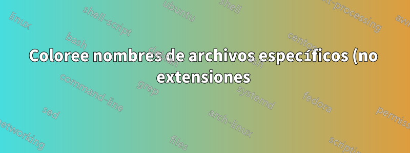 Coloree nombres de archivos específicos (no extensiones) en la salida `ls` como Makefile o CMakeLists.txt