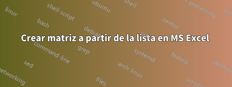 Crear matriz a partir de la lista en MS Excel