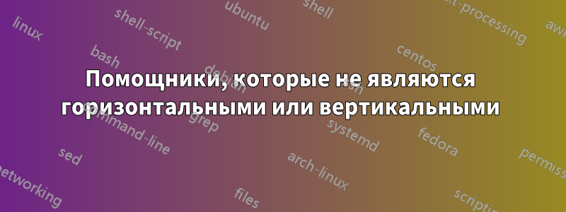 Помощники, которые не являются горизонтальными или вертикальными