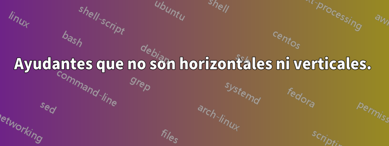 Ayudantes que no son horizontales ni verticales.