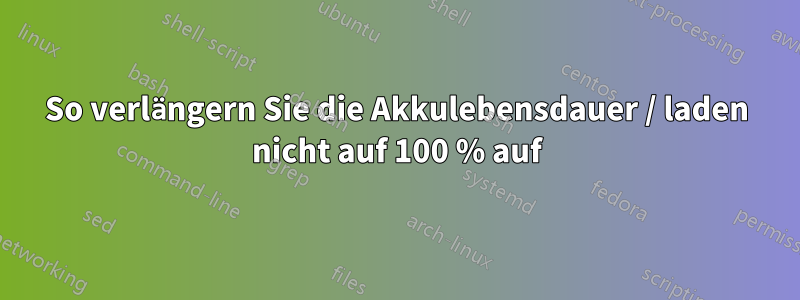 So verlängern Sie die Akkulebensdauer / laden nicht auf 100 % auf