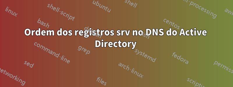 Ordem dos registros srv no DNS do Active Directory