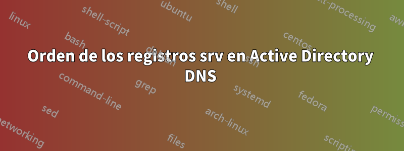 Orden de los registros srv en Active Directory DNS