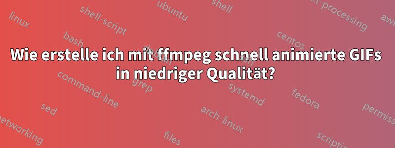 Wie erstelle ich mit ffmpeg schnell animierte GIFs in niedriger Qualität?