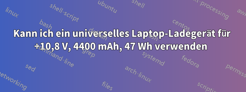 Kann ich ein universelles Laptop-Ladegerät für +10,8 V, 4400 mAh, 47 Wh verwenden 