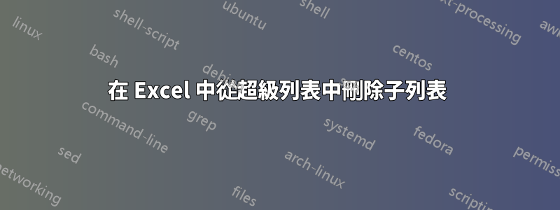 在 Excel 中從超級列表中刪除子列表