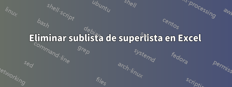 Eliminar sublista de superlista en Excel