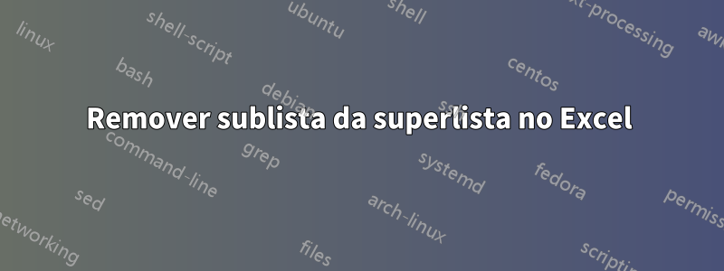 Remover sublista da superlista no Excel