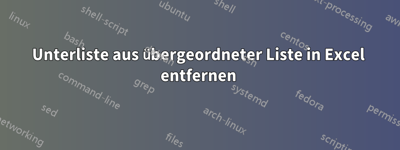 Unterliste aus übergeordneter Liste in Excel entfernen