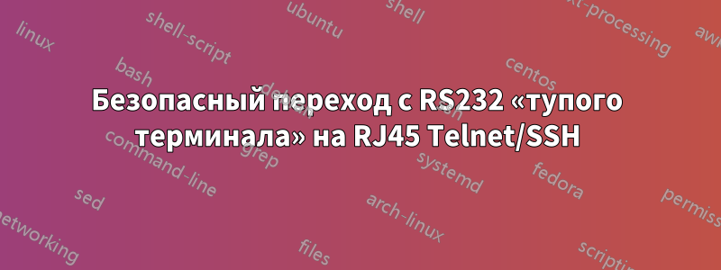 Безопасный переход с RS232 «тупого терминала» на RJ45 Telnet/SSH