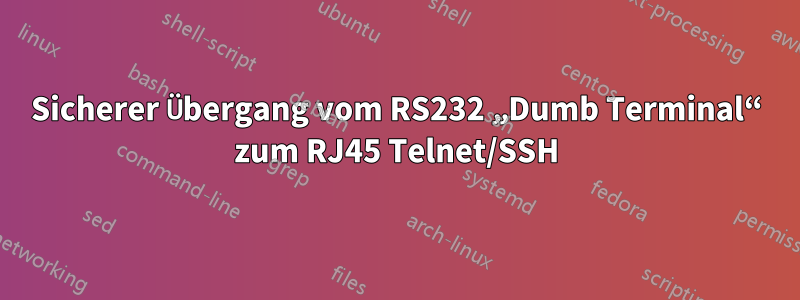 Sicherer Übergang vom RS232 „Dumb Terminal“ zum RJ45 Telnet/SSH