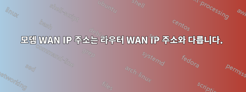 모뎀 WAN IP 주소는 라우터 WAN IP 주소와 다릅니다.