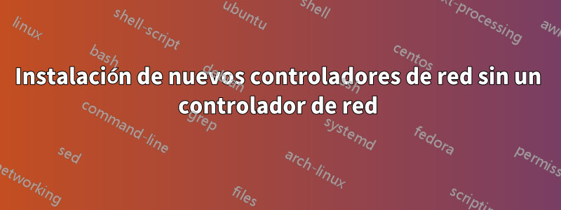 Instalación de nuevos controladores de red sin un controlador de red