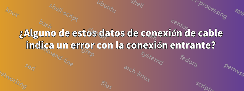 ¿Alguno de estos datos de conexión de cable indica un error con la conexión entrante?