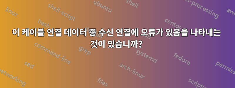 이 케이블 연결 데이터 중 수신 연결에 오류가 있음을 나타내는 것이 있습니까?