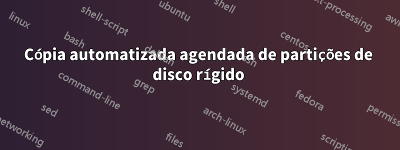 Cópia automatizada agendada de partições de disco rígido