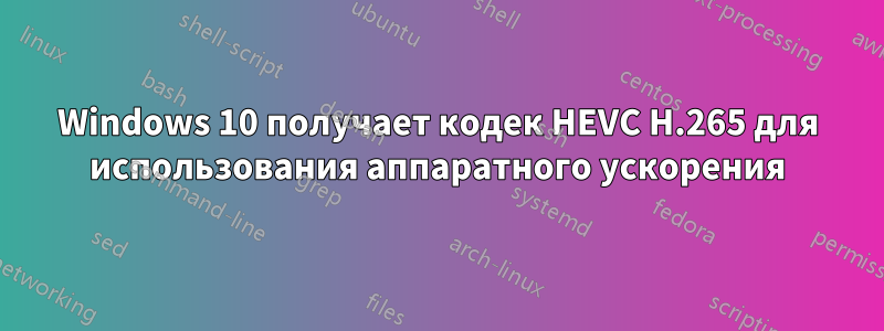 Windows 10 получает кодек HEVC H.265 для использования аппаратного ускорения