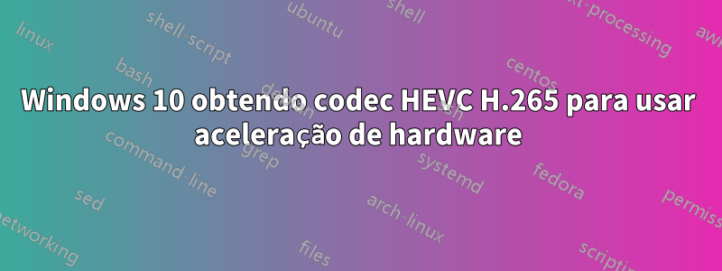 Windows 10 obtendo codec HEVC H.265 para usar aceleração de hardware